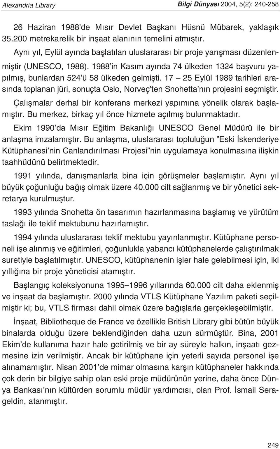 17 25 Eylül 1989 tarihleri aras nda toplanan jüri, sonuçta Oslo, Norveç ten Snohetta n n projesini seçmifltir. Çal flmalar derhal bir konferans merkezi yap m na yönelik olarak bafllam flt r.