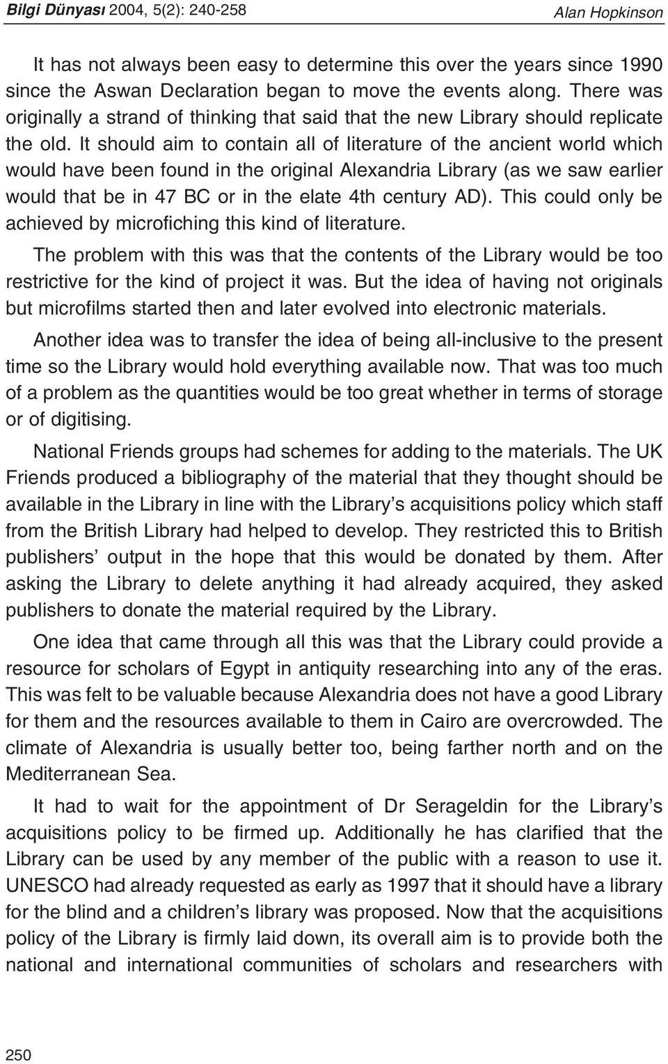 It should aim to contain all of literature of the ancient world which would have been found in the original Alexandria Library (as we saw earlier would that be in 47 BC or in the elate 4th century