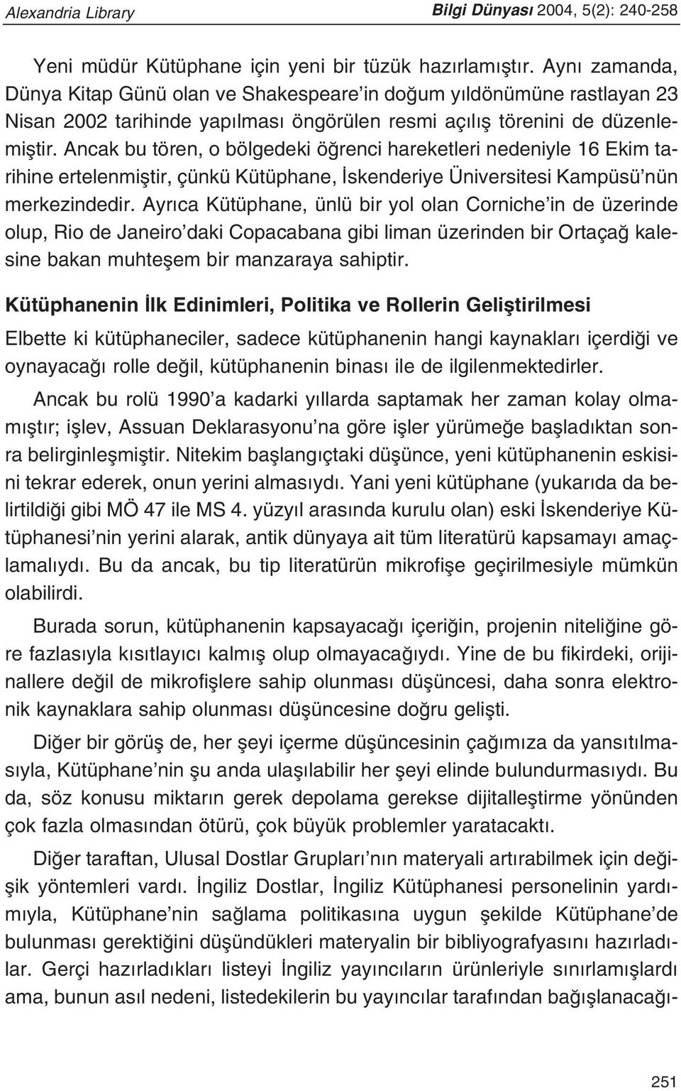 Ancak bu tören, o bölgedeki ö renci hareketleri nedeniyle 16 Ekim tarihine ertelenmifltir, çünkü Kütüphane, skenderiye Üniversitesi Kampüsü nün merkezindedir.