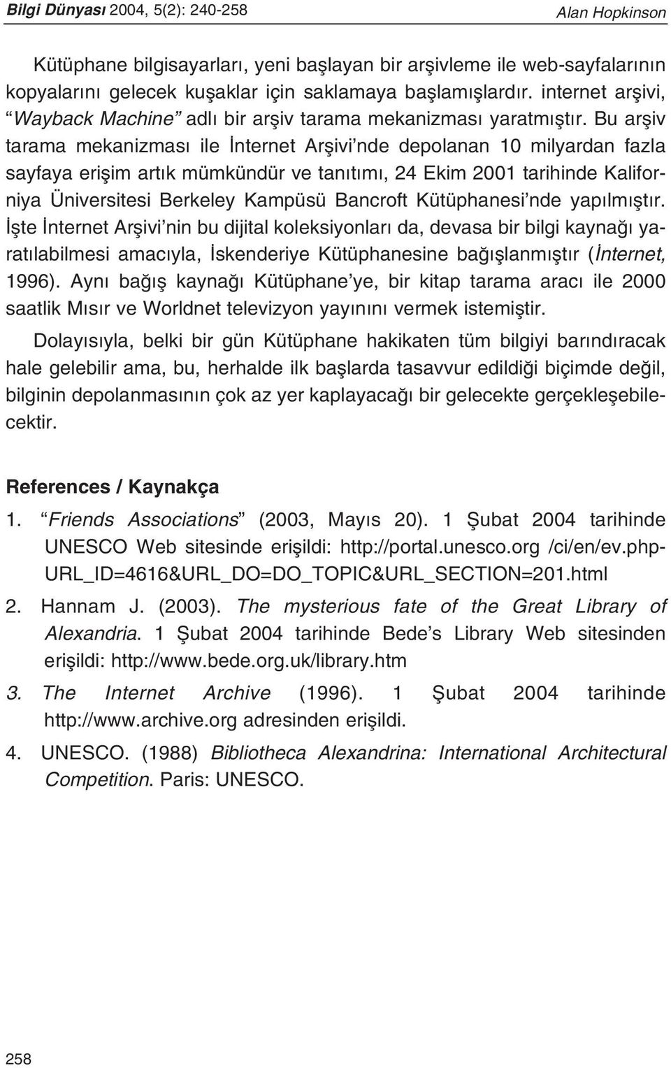 Bu arfliv tarama mekanizmas ile nternet Arflivi nde depolanan 10 milyardan fazla sayfaya eriflim art k mümkündür ve tan t m, 24 Ekim 2001 tarihinde Kaliforniya Üniversitesi Berkeley Kampüsü Bancroft