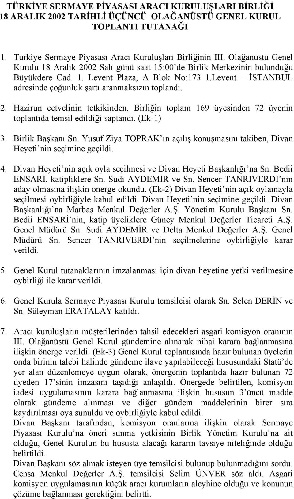 Levent İSTANBUL adresinde çoğunluk şartı aranmaksızın toplandı. 2. Hazirun cetvelinin tetkikinden, Birliğin toplam 169 üyesinden 72 üyenin toplantıda temsil edildiği saptandı. (Ek-1) 3.