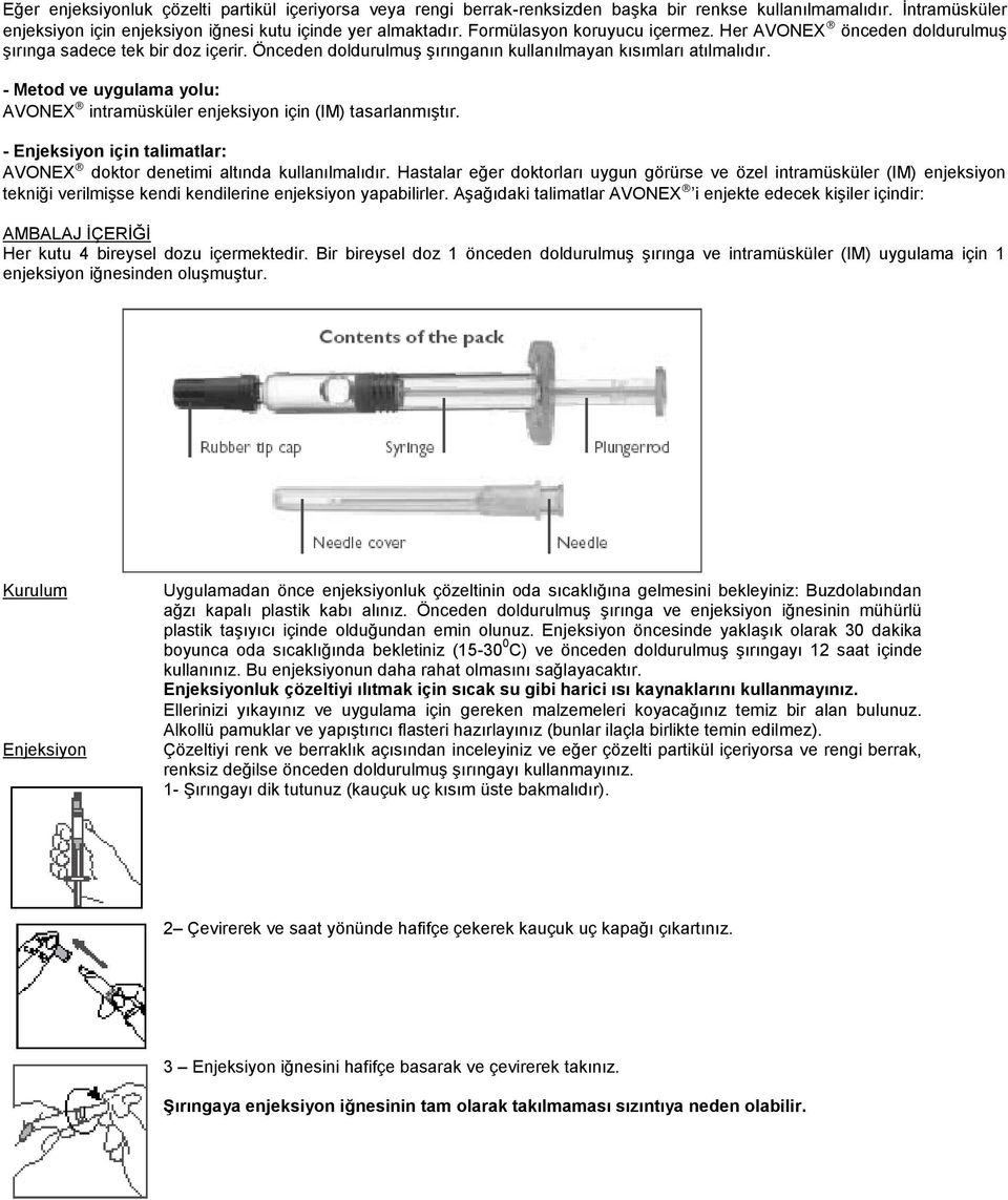 - Metod ve uygulama yolu: AVONEX intramüsküler enjeksiyon için (IM) tasarlanmıģtır. - Enjeksiyon için talimatlar: AVONEX doktor denetimi altında kullanılmalıdır.