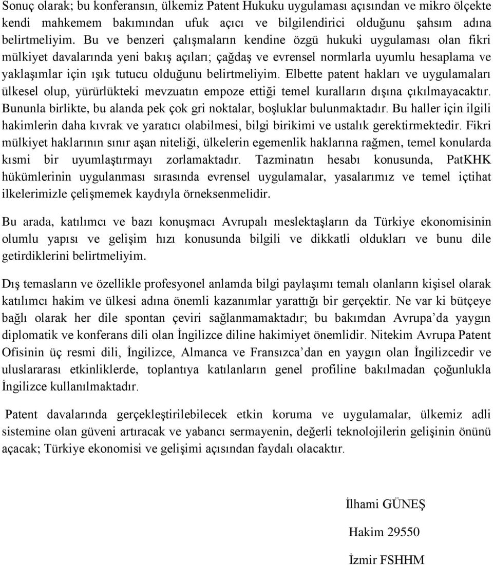 belirtmeliyim. Elbette patent hakları ve uygulamaları ülkesel olup, yürürlükteki mevzuatın empoze ettiği temel kuralların dışına çıkılmayacaktır.