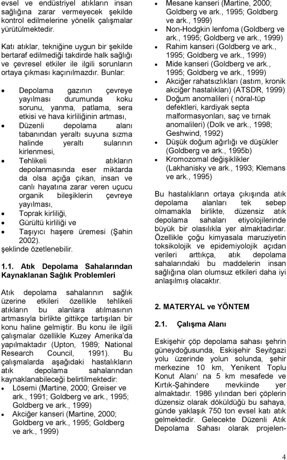 Bunlar: Depolama gazının çevreye yayılması durumunda koku sorunu, yanma, patlama, sera etkisi ve hava kirliliğinin artması, Düzenli depolama alanı tabanından yeraltı suyuna sızma halinde yeraltı