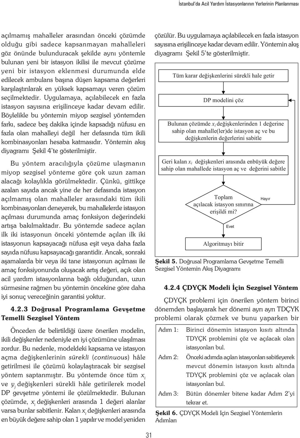 seçilmektedir. Uygulamaya, açılabilecek en fazla istasyon sayısına erişilinceye kadar devam edilir.