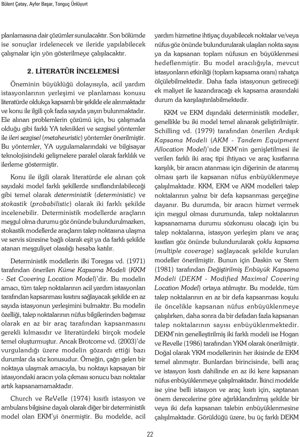 sayıda yayın bulunmaktadır. Ele alınan problemlerin çözümü için, bu çalışmada olduğu gibi farklı YA teknikleri ve sezgisel yöntemler ile ileri sezgisel (metaheuristic) yöntemler önerilmiştir.