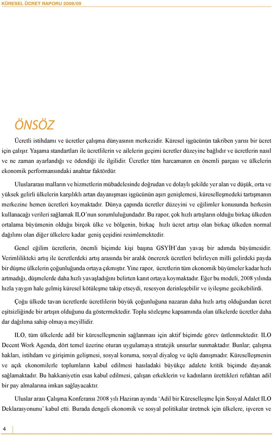 Ücretler tüm harcamanın en önemli parçası ve ülkelerin ekonomik performansındaki anahtar faktördür.