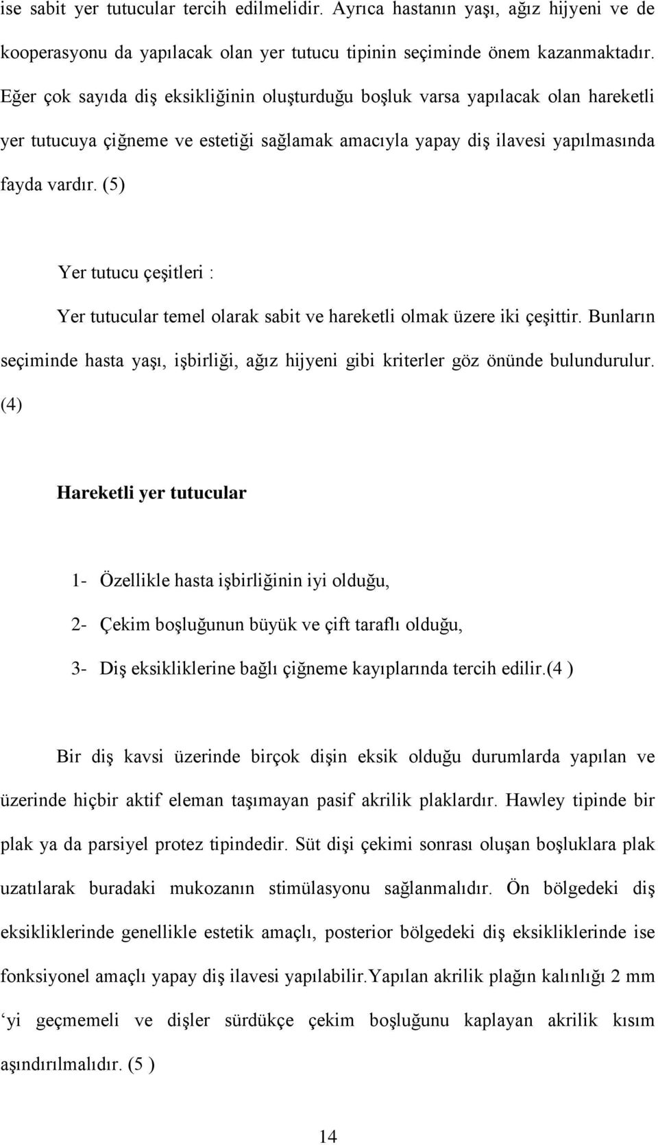 (5) Yer tutucu çeşitleri : Yer tutucular temel olarak sabit ve hareketli olmak üzere iki çeşittir. Bunların seçiminde hasta yaşı, işbirliği, ağız hijyeni gibi kriterler göz önünde bulundurulur.