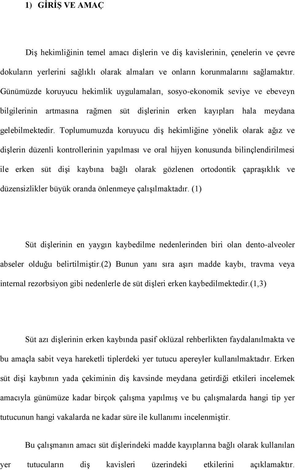 Toplumumuzda koruyucu diş hekimliğine yönelik olarak ağız ve dişlerin düzenli kontrollerinin yapılması ve oral hijyen konusunda bilinçlendirilmesi ile erken süt dişi kaybına bağlı olarak gözlenen