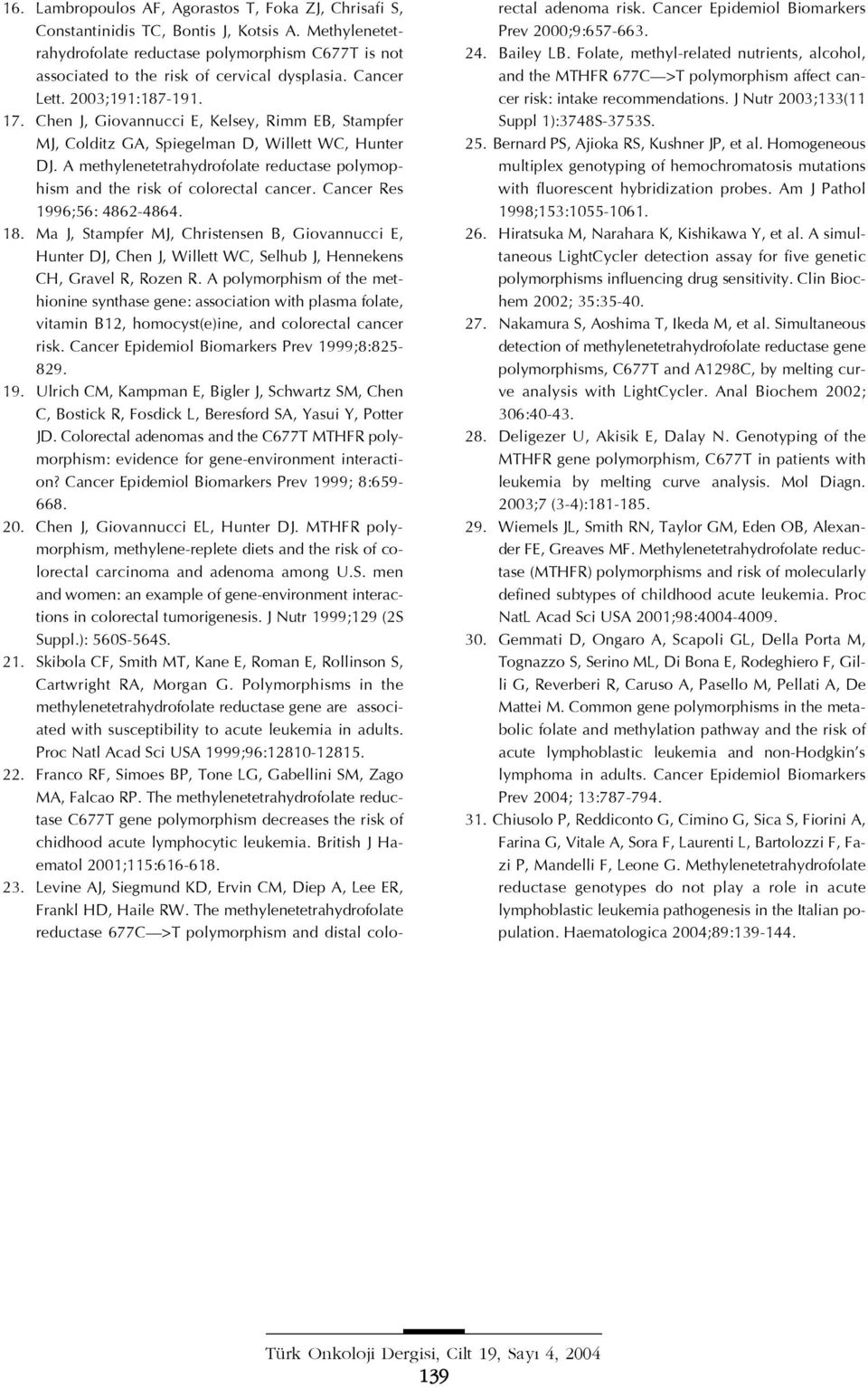 Chen J, Giovannucci E, Kelsey, Rimm EB, Stampfer MJ, Colditz GA, Spiegelman D, Willett WC, Hunter DJ. A methylenetetrahydrofolate reductase polymophism and the risk of colorectal cancer.