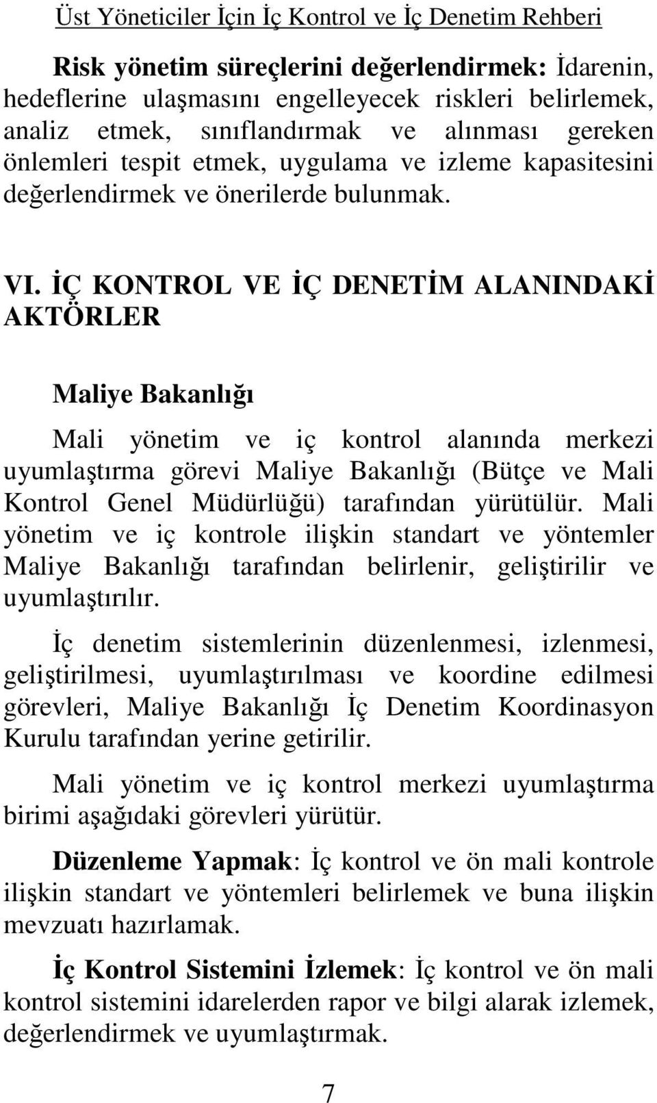 İÇ KONTROL VE İÇ DENETİM ALANINDAKİ AKTÖRLER Maliye Bakanlığı Mali yönetim ve iç kontrol alanında merkezi uyumlaştırma görevi Maliye Bakanlığı (Bütçe ve Mali Kontrol Genel Müdürlüğü) tarafından