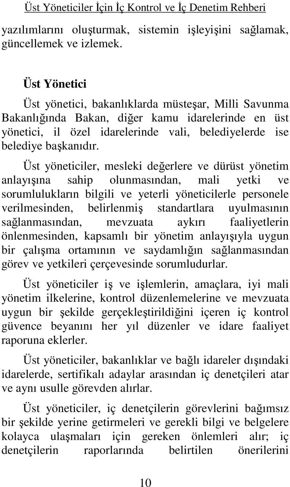 Üst yöneticiler, mesleki değerlere ve dürüst yönetim anlayışına sahip olunmasından, mali yetki ve sorumlulukların bilgili ve yeterli yöneticilerle personele verilmesinden, belirlenmiş standartlara