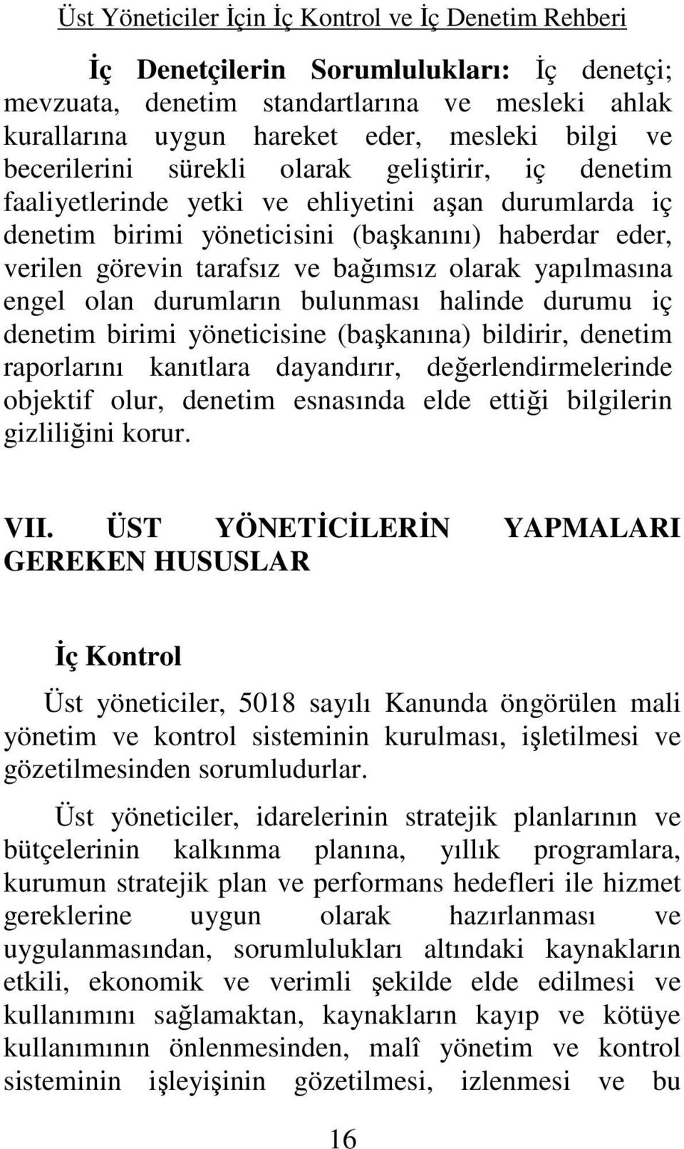 halinde durumu iç denetim birimi yöneticisine (başkanına) bildirir, denetim raporlarını kanıtlara dayandırır, değerlendirmelerinde objektif olur, denetim esnasında elde ettiği bilgilerin gizliliğini