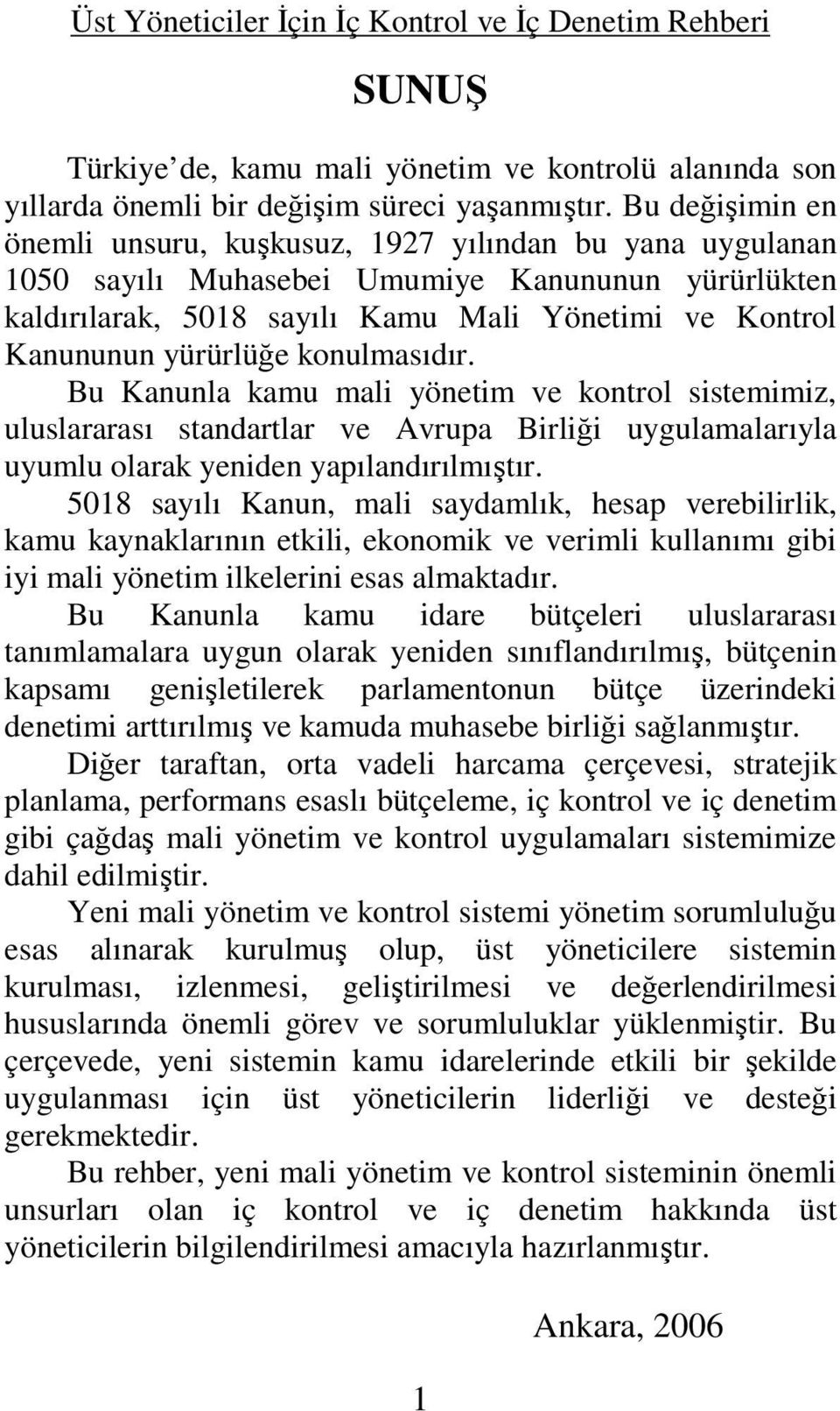 yürürlüğe konulmasıdır. Bu Kanunla kamu mali yönetim ve kontrol sistemimiz, uluslararası standartlar ve Avrupa Birliği uygulamalarıyla uyumlu olarak yeniden yapılandırılmıştır.