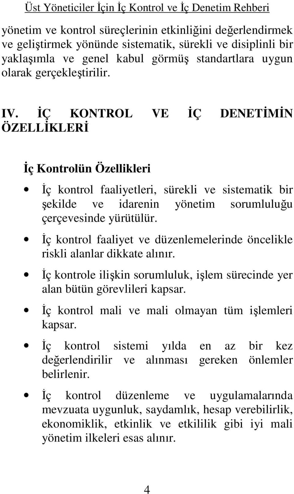 İç kontrol faaliyet ve düzenlemelerinde öncelikle riskli alanlar dikkate alınır. İç kontrole ilişkin sorumluluk, işlem sürecinde yer alan bütün görevlileri kapsar.