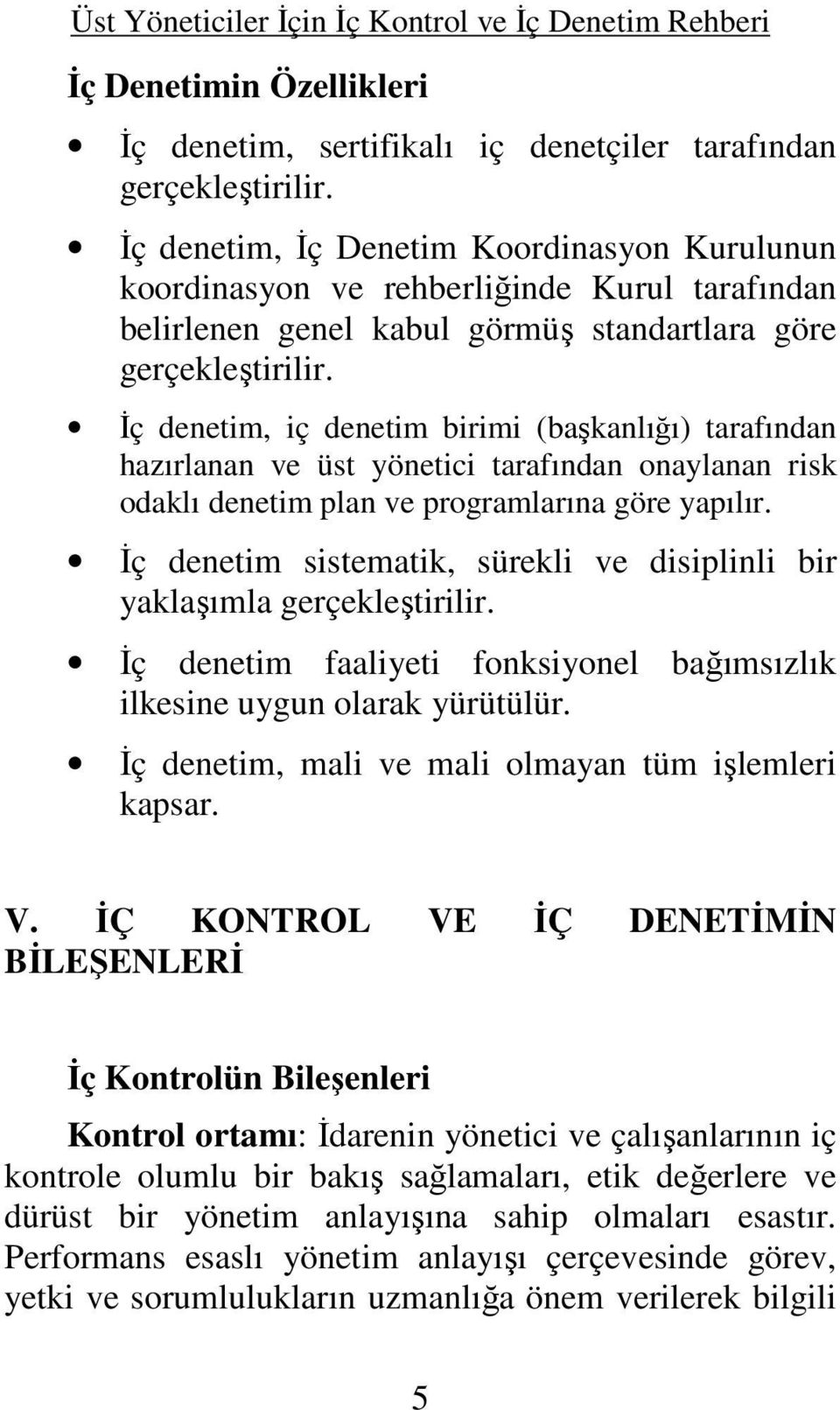 İç denetim, iç denetim birimi (başkanlığı) tarafından hazırlanan ve üst yönetici tarafından onaylanan risk odaklı denetim plan ve programlarına göre yapılır.