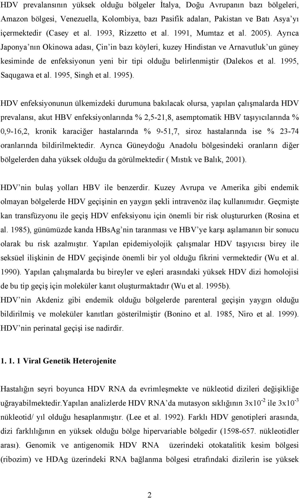 Ayrıca Japonya nın Okinowa adası, Çin in bazı köyleri, kuzey Hindistan ve Arnavutluk un güney kesiminde de enfeksiyonun yeni bir tipi olduğu belirlenmiştir (Dalekos et al. 1995, Saqugawa et al.