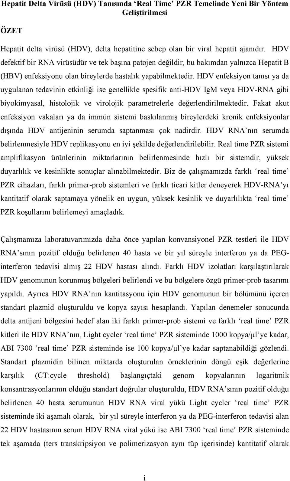 HDV enfeksiyon tanısı ya da uygulanan tedavinin etkinliği ise genellikle spesifik anti-hdv IgM veya HDV-RNA gibi biyokimyasal, histolojik ve virolojik parametrelerle değerlendirilmektedir.