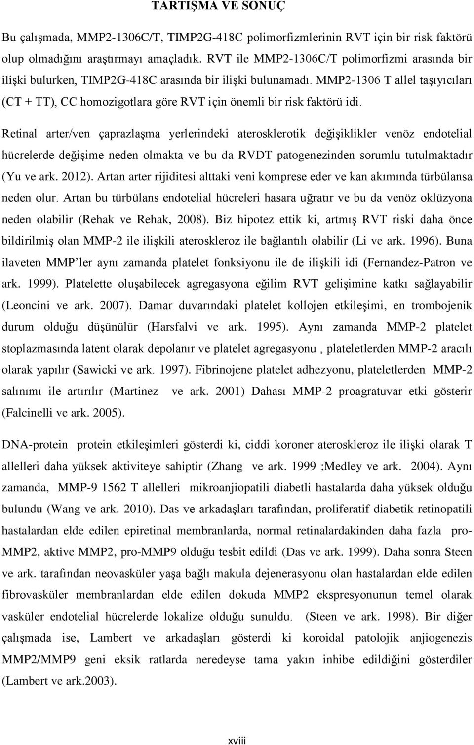 MMP2-1306 T allel taşıyıcıları (CT + TT), CC homozigotlara göre RVT için önemli bir risk faktörü idi.