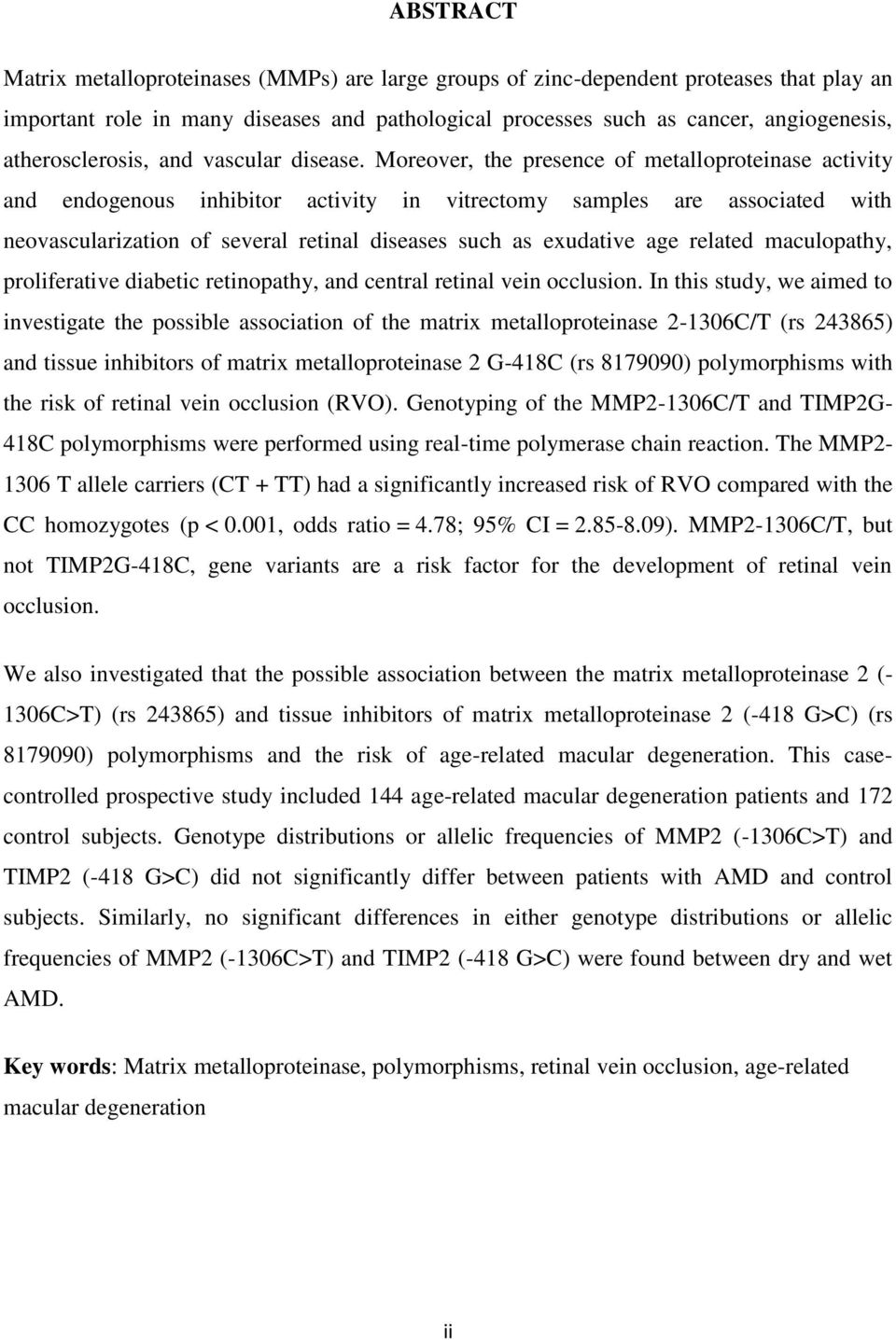 Moreover, the presence of metalloproteinase activity and endogenous inhibitor activity in vitrectomy samples are associated with neovascularization of several retinal diseases such as exudative age