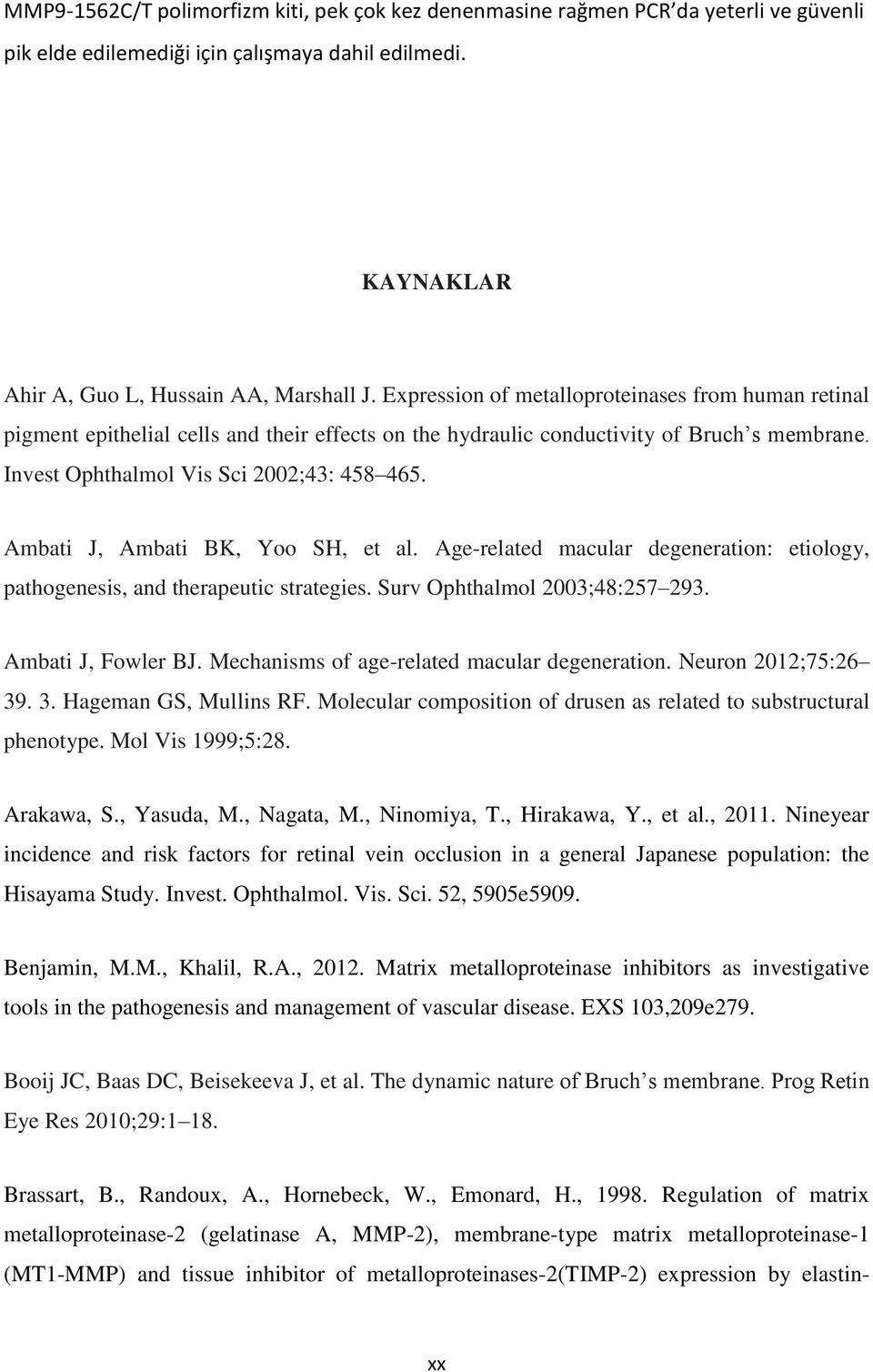 Ambati J, Ambati BK, Yoo SH, et al. Age-related macular degeneration: etiology, pathogenesis, and therapeutic strategies. Surv Ophthalmol 2003;48:257 293. Ambati J, Fowler BJ.