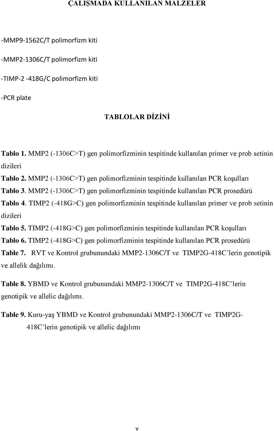 MMP2 (-1306C>T) gen polimorfizminin tespitinde kullanılan PCR prosedürü Tablo 4. TIMP2 (-418G>C) gen polimorfizminin tespitinde kullanılan primer ve prob setinin dizileri Tablo 5.