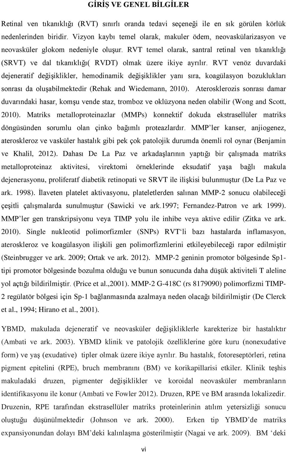 RVT temel olarak, santral retinal ven tıkanıklığı (SRVT) ve dal tıkanıklığı( RVDT) olmak üzere ikiye ayrılır.