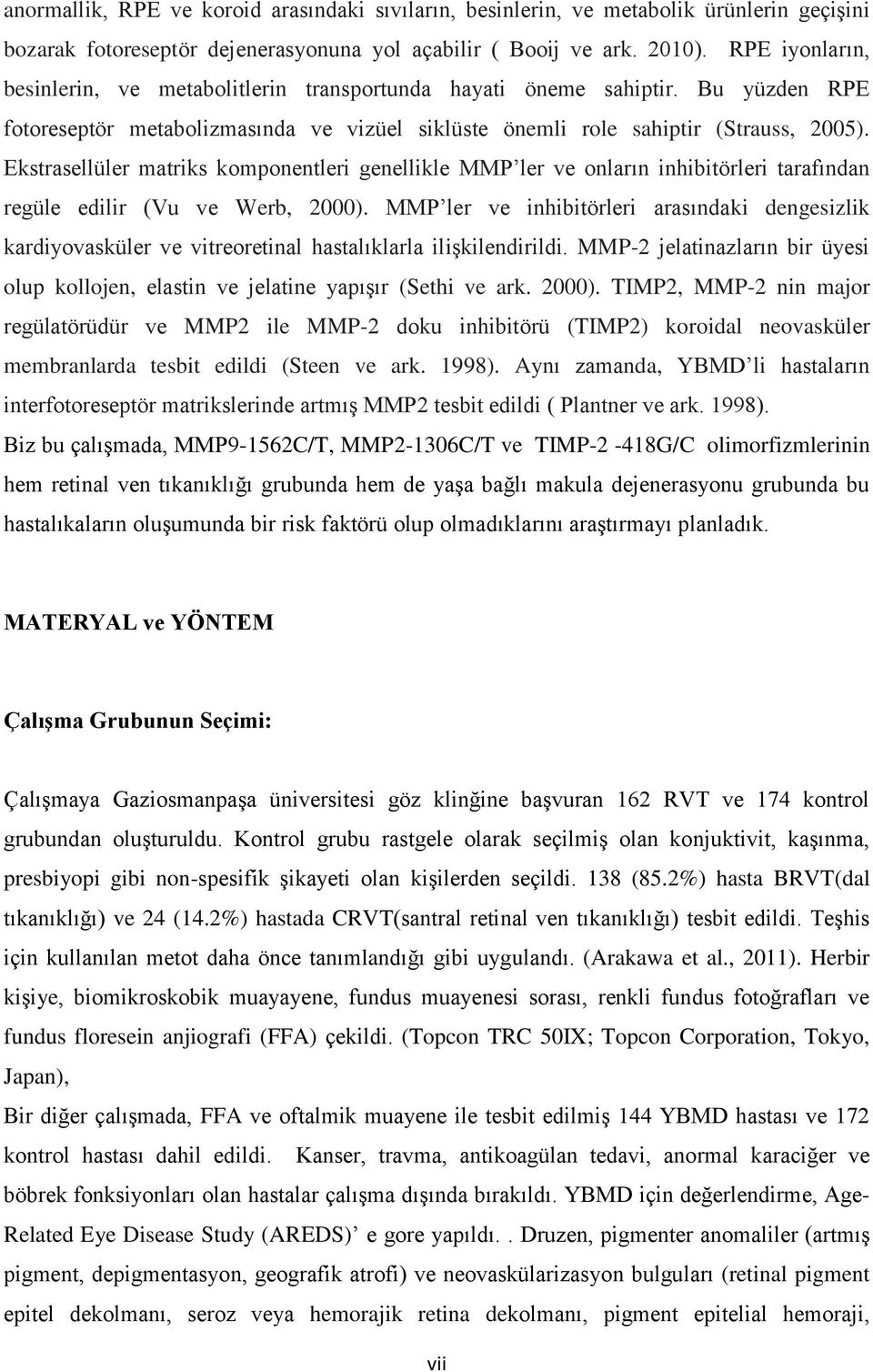 Ekstrasellüler matriks komponentleri genellikle MMP ler ve onların inhibitörleri tarafından regüle edilir (Vu ve Werb, 2000).