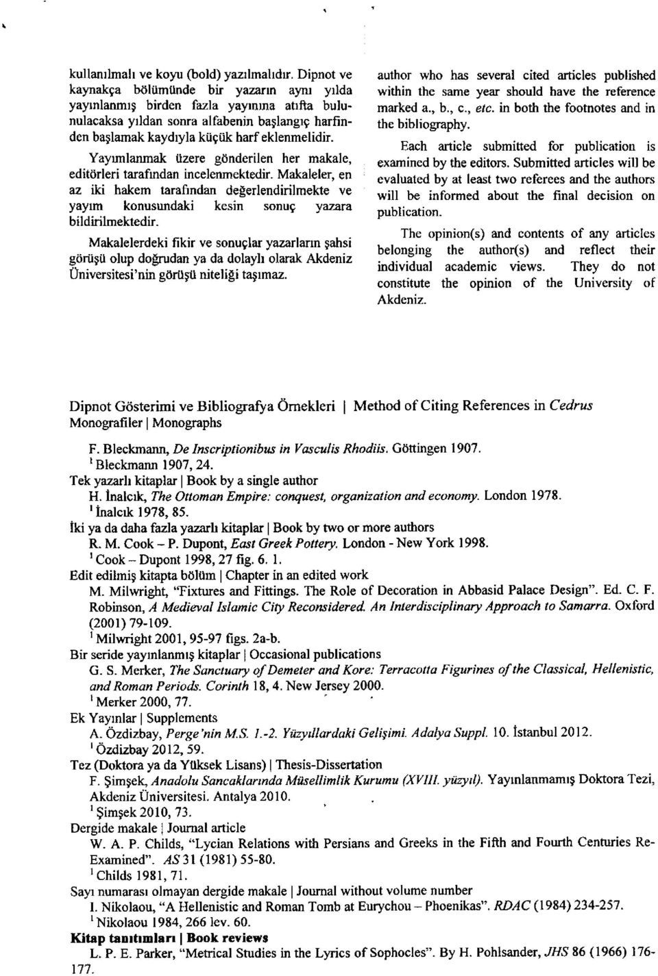 Yaymlanrnak iizere gdnderilen her makale, editorleri tarafmdan incelenmektedir. Makaleler, en az iki hakem tarafindan delerlendirilmekte ve yaylm konusundaki kesin sonug yazara bildiritnektedir.