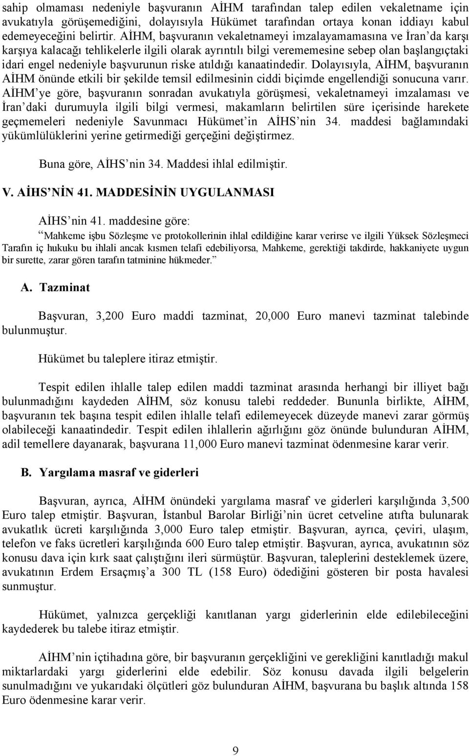 riske atıldığı kanaatindedir. Dolayısıyla, AİHM, başvuranın AİHM önünde etkili bir şekilde temsil edilmesinin ciddi biçimde engellendiği sonucuna varır.