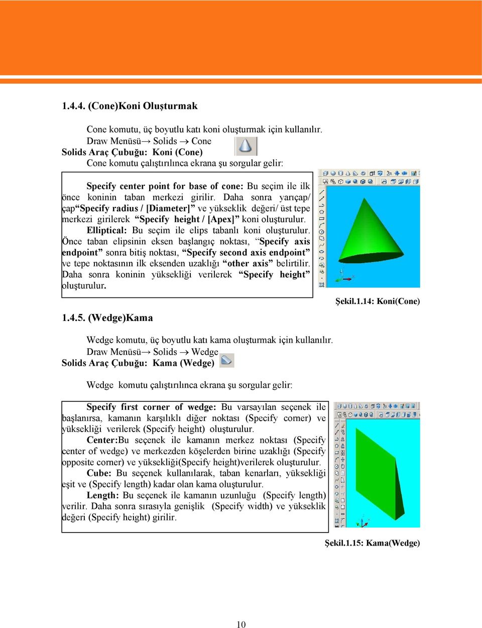 Daha sonra yarıçap/ çap Specify radius / [Diameter] ve yükseklik değeri/ üst tepe merkezi girilerek Specify height / [Apex] koni oluşturulur. Elliptical: Bu seçim ile elips tabanlı koni oluşturulur.