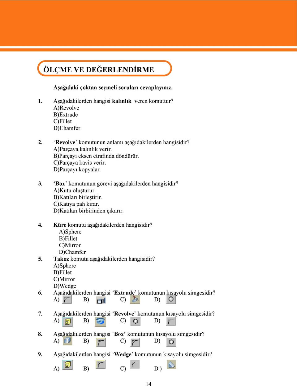 Box komutunun görevi aşağıdakilerden hangisidir? A)Kutu oluşturur. B)Katıları birleştirir. C)Katıya pah kırar. D)Katıları birbirinden çıkarır. 4. Küre komutu aşağıdakilerden hangisidir?