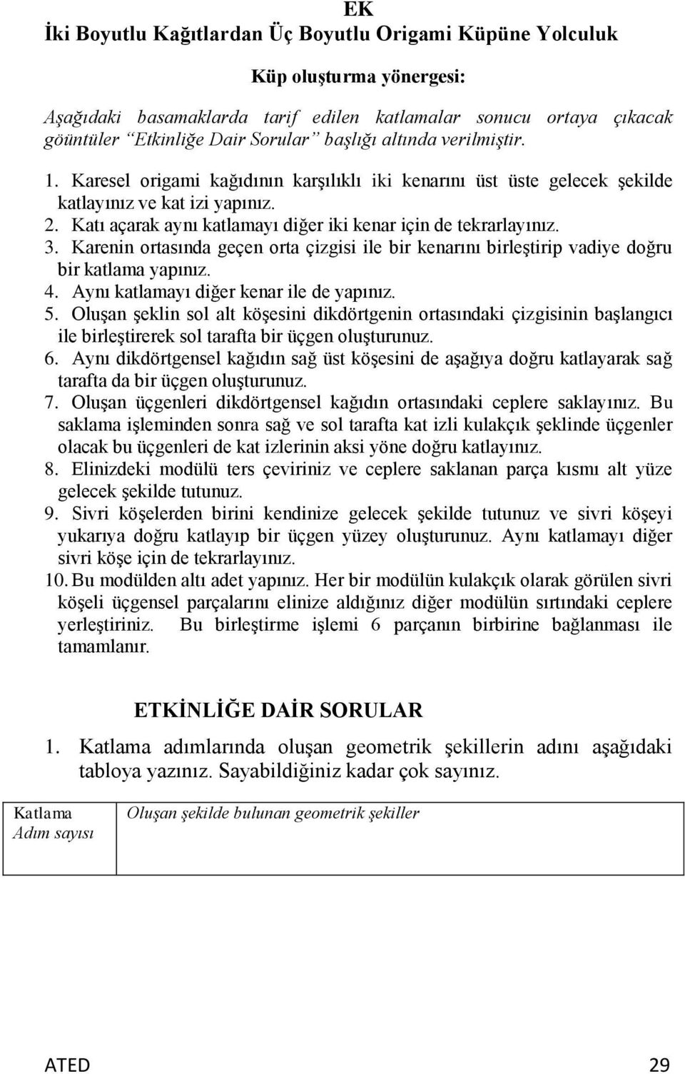 3. Karenin ortasında geçen orta çizgisi ile bir kenarını birleştirip vadiye doğru bir katlama yapınız. 4. Aynı katlamayı diğer kenar ile de yapınız. 5.