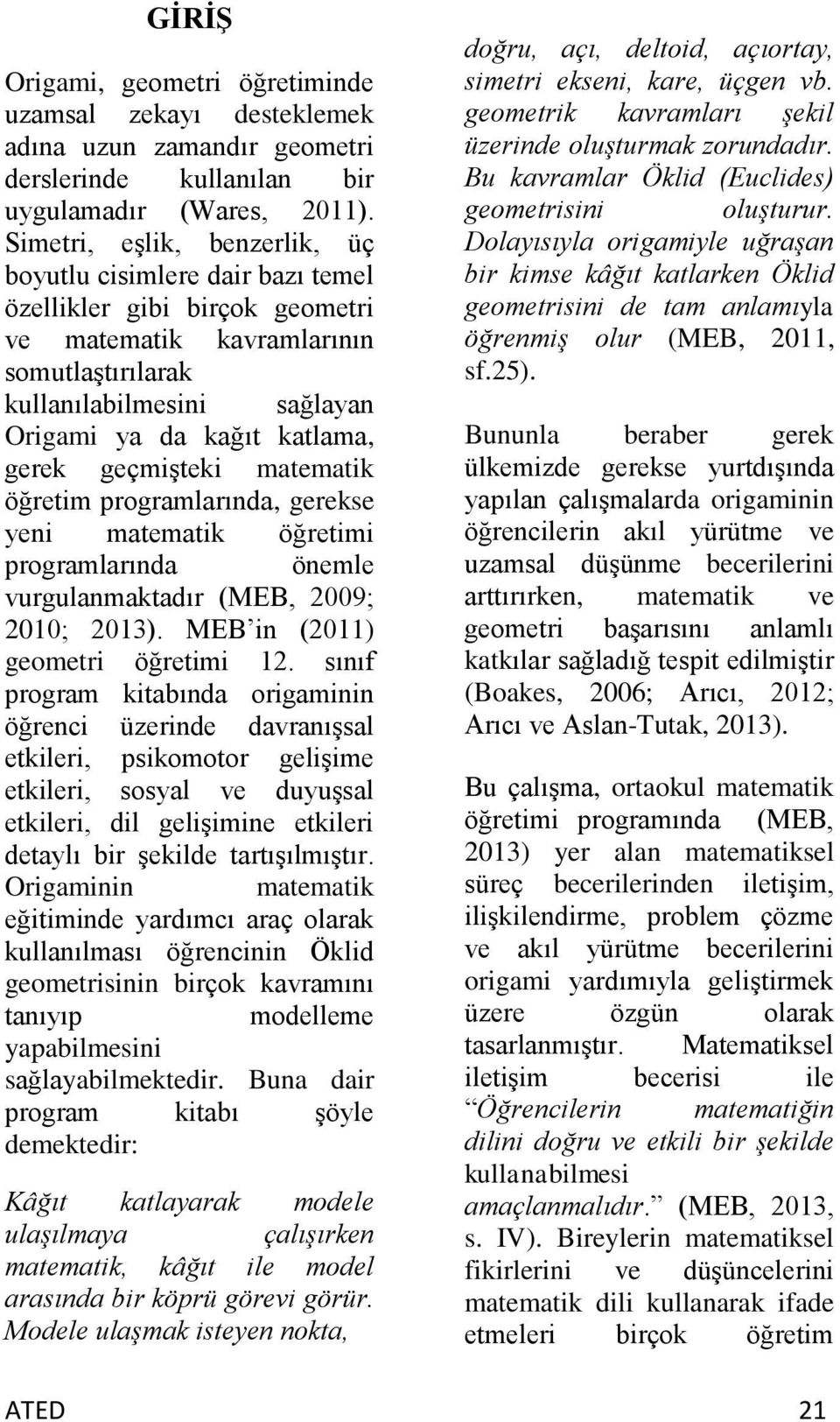 gerek geçmişteki matematik öğretim programlarında, gerekse yeni matematik öğretimi programlarında önemle vurgulanmaktadır (MEB, 2009; 2010; 2013). MEB in (2011) geometri öğretimi 12.