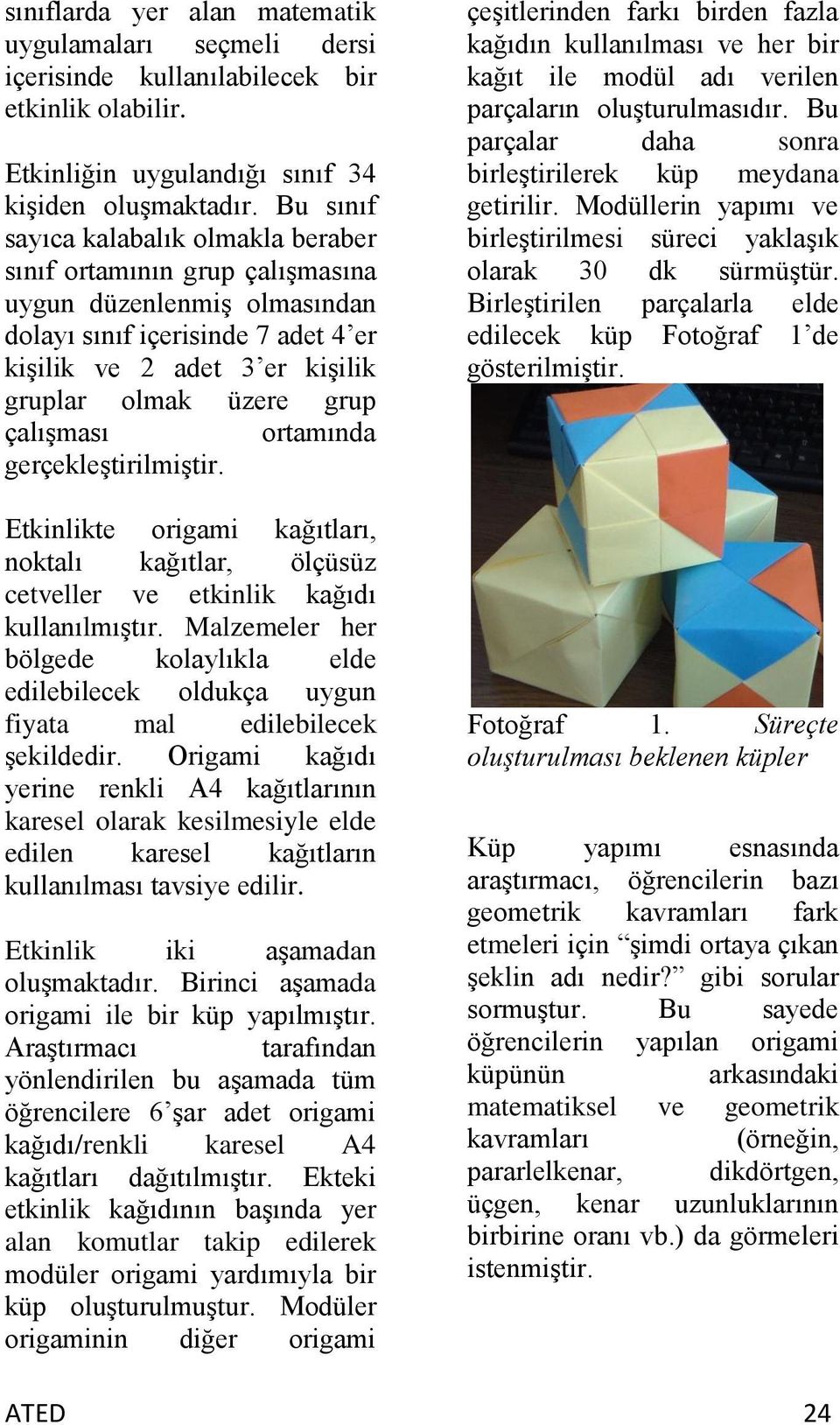 çalışması ortamında gerçekleştirilmiştir. Etkinlikte origami kağıtları, noktalı kağıtlar, ölçüsüz cetveller ve etkinlik kağıdı kullanılmıştır.