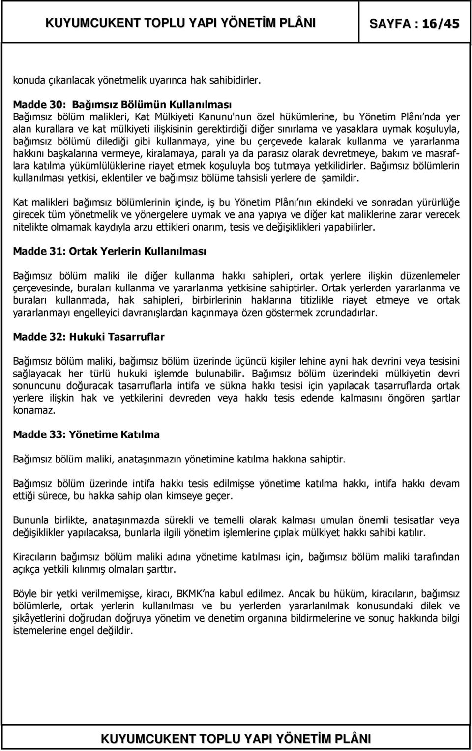 sınırlama ve yasaklara uymak koşuluyla, bağımsız bölümü dilediği gibi kullanmaya, yine bu çerçevede kalarak kullanma ve yararlanma hakkını başkalarına vermeye, kiralamaya, paralı ya da parasız olarak