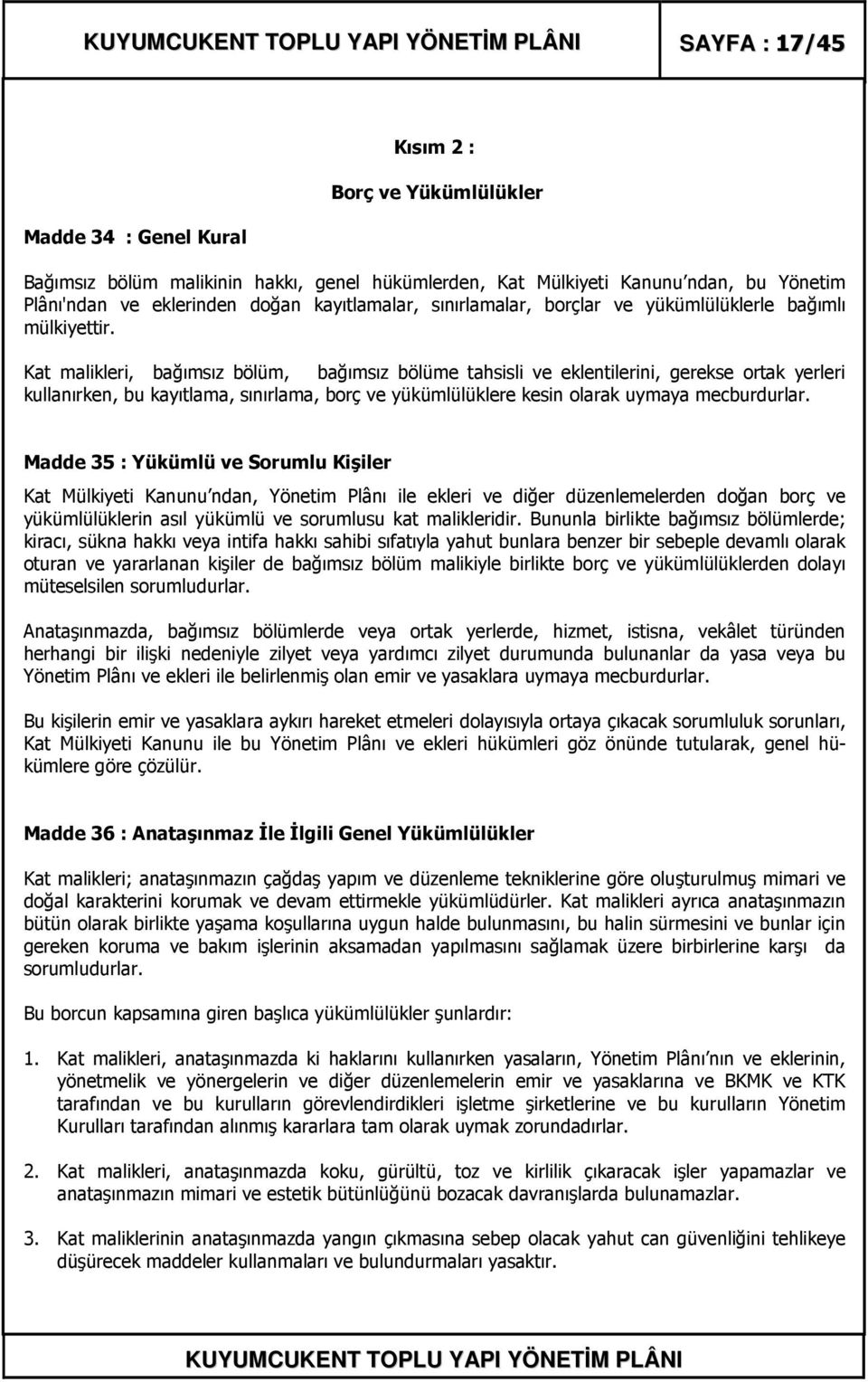 Kat malikleri, bağımsız bölüm, bağımsız bölüme tahsisli ve eklentilerini, gerekse ortak yerleri kullanırken, bu kayıtlama, sınırlama, borç ve yükümlülüklere kesin olarak uymaya mecburdurlar.