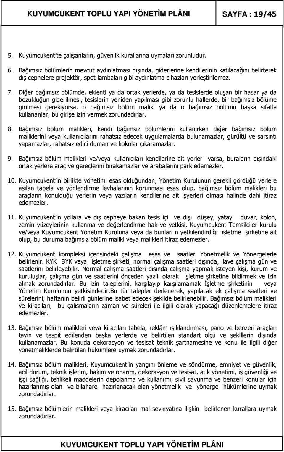 Diğer bağımsız bölümde, eklenti ya da ortak yerlerde, ya da tesislerde oluşan bir hasar ya da bozukluğun giderilmesi, tesislerin yeniden yapılması gibi zorunlu hallerde, bir bağımsız bölüme girilmesi