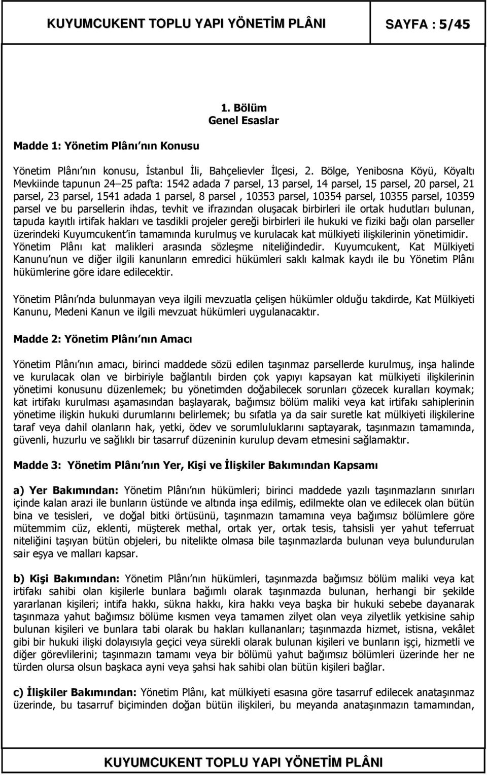 parsel, 10355 parsel, 10359 parsel ve bu parsellerin ihdas, tevhit ve ifrazından oluşacak birbirleri ile ortak hudutları bulunan, tapuda kayıtlı irtifak hakları ve tasdikli projeler gereği birbirleri