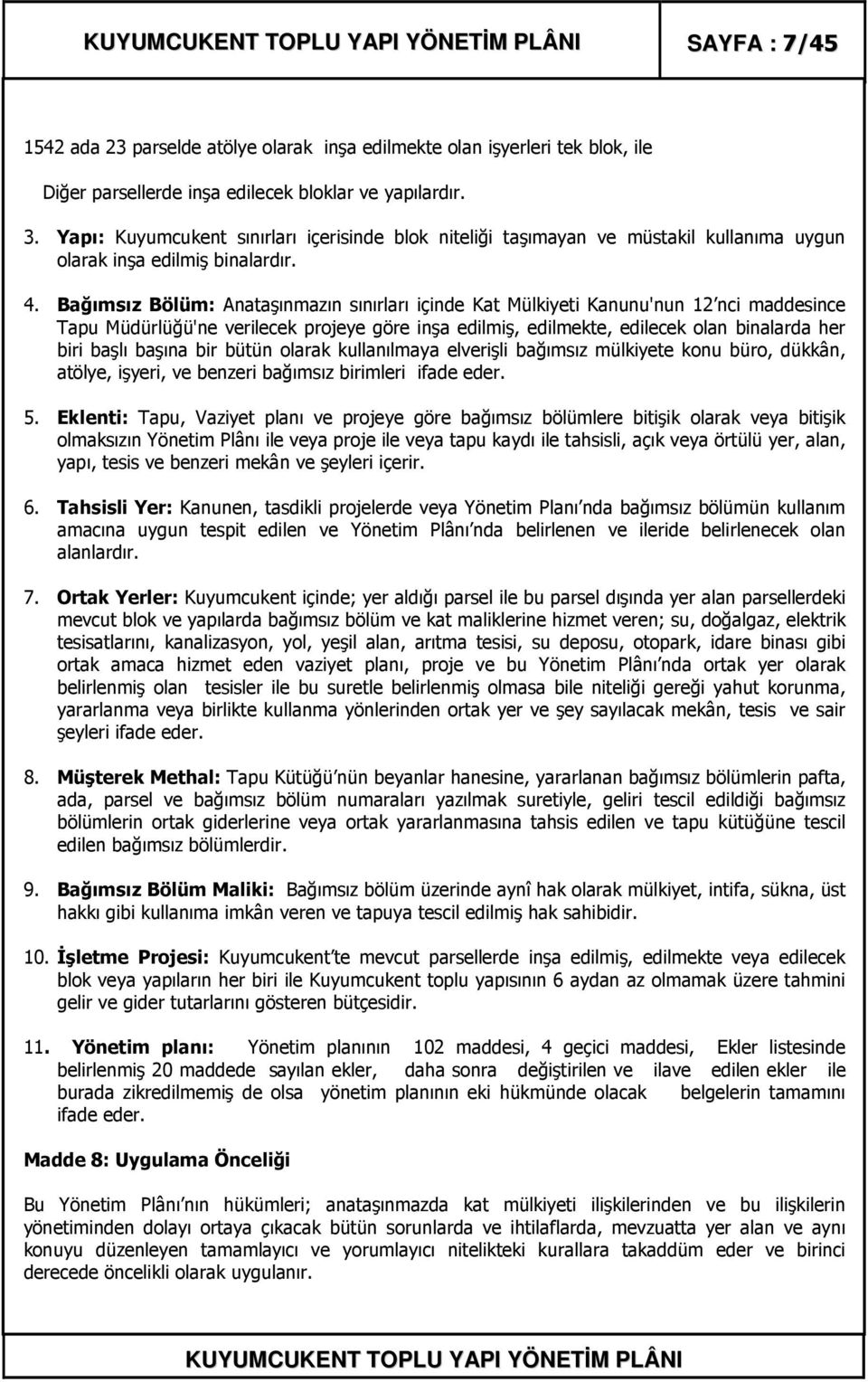 Bağımsız Bölüm: Anataşınmazın sınırları içinde Kat Mülkiyeti Kanunu'nun 12 nci maddesince Tapu Müdürlüğü'ne verilecek projeye göre inşa edilmiş, edilmekte, edilecek olan binalarda her biri başlı