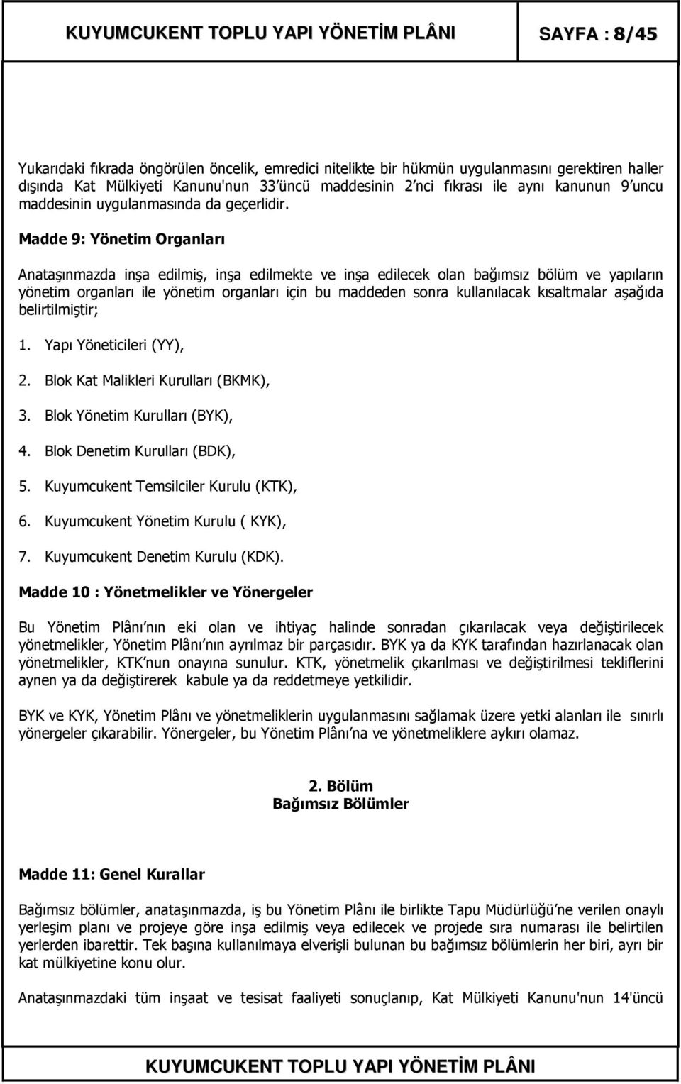 Madde 9: Yönetim Organları Anataşınmazda inşa edilmiş, inşa edilmekte ve inşa edilecek olan bağımsız bölüm ve yapıların yönetim organları ile yönetim organları için bu maddeden sonra kullanılacak