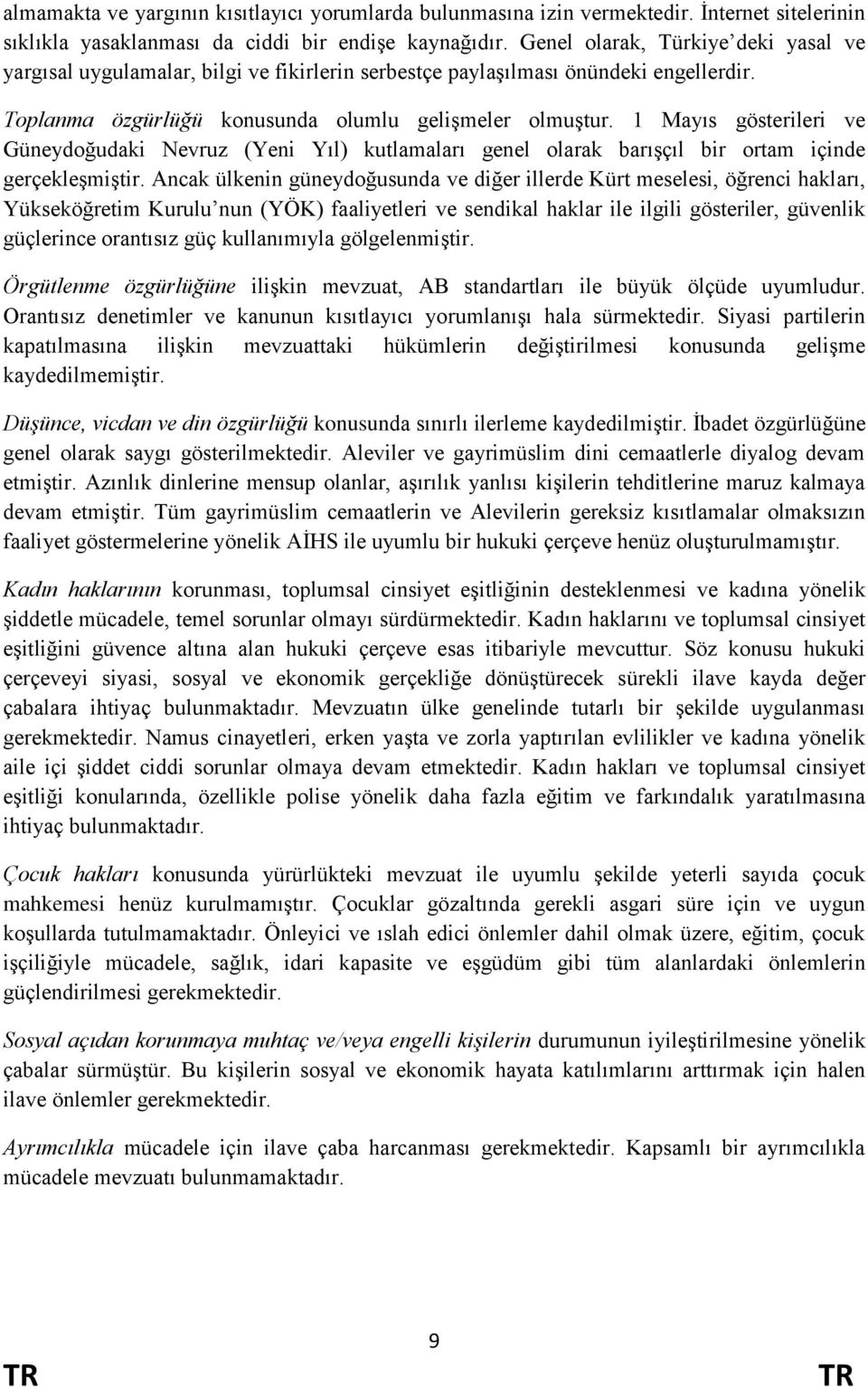 1 Mayıs gösterileri ve Güneydoğudaki Nevruz (Yeni Yıl) kutlamaları genel olarak barıģçıl bir ortam içinde gerçekleģmiģtir.