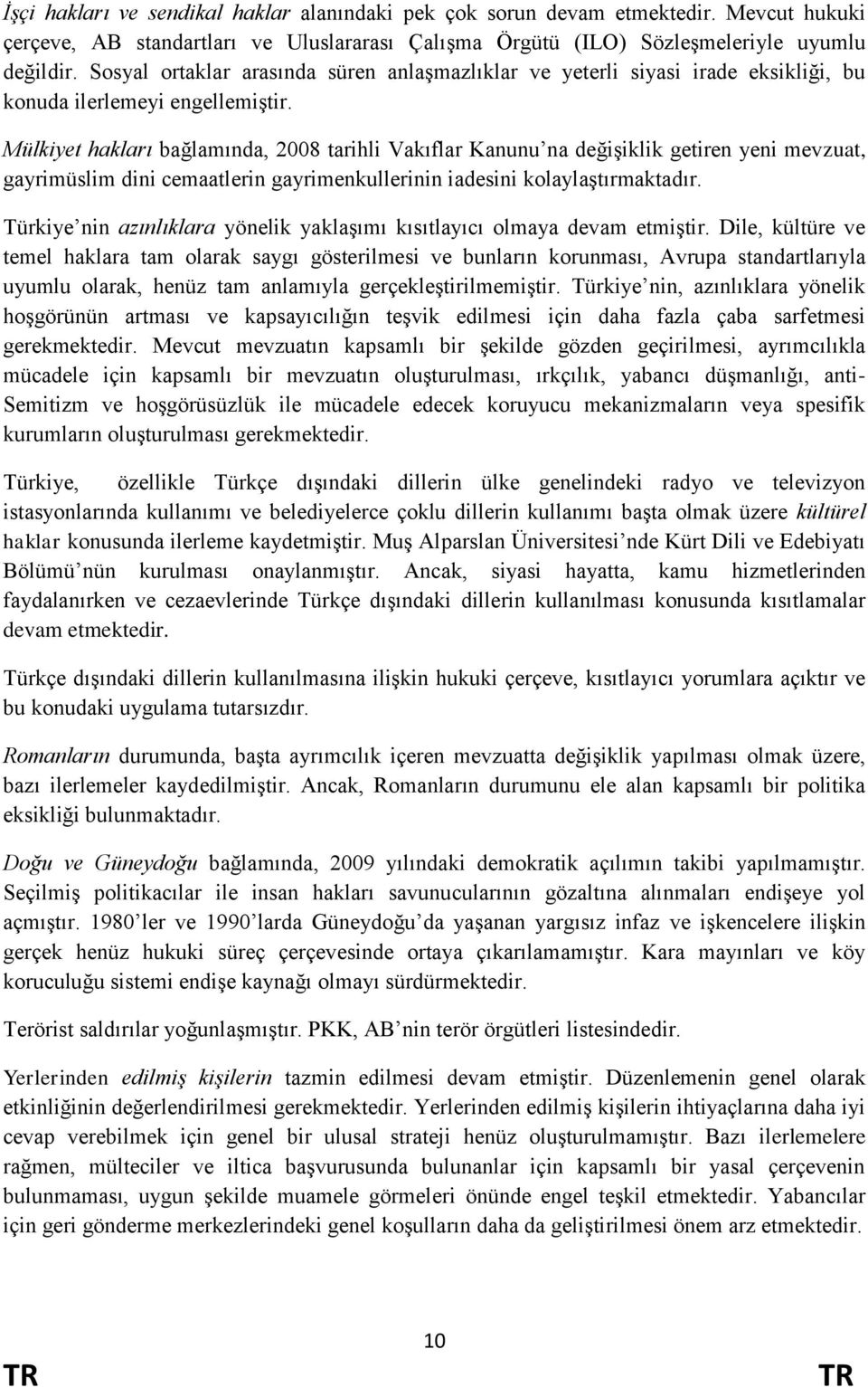 Mülkiyet hakları bağlamında, 2008 tarihli Vakıflar Kanunu na değiģiklik getiren yeni mevzuat, gayrimüslim dini cemaatlerin gayrimenkullerinin iadesini kolaylaģtırmaktadır.