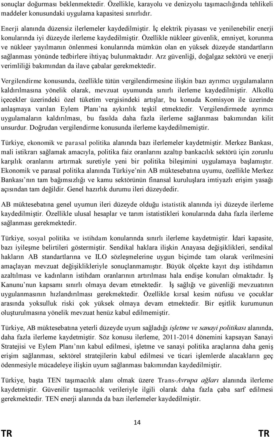 Özellikle nükleer güvenlik, emniyet, korunma ve nükleer yayılmanın önlenmesi konularında mümkün olan en yüksek düzeyde standartların sağlanması yönünde tedbirlere ihtiyaç bulunmaktadır.