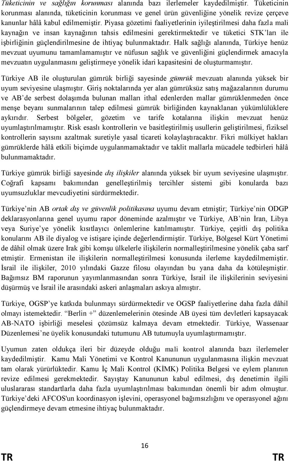 Piyasa gözetimi faaliyetlerinin iyileģtirilmesi daha fazla mali kaynağın ve insan kaynağının tahsis edilmesini gerektirmektedir ve tüketici STK ları ile iģbirliğinin güçlendirilmesine de ihtiyaç