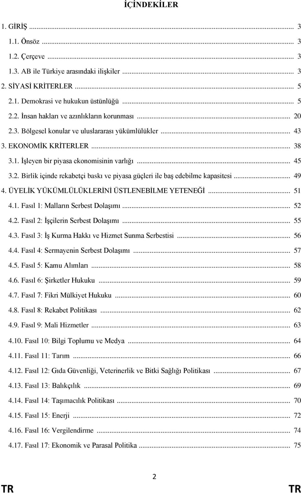 .. 49 4. ÜYELĠK YÜKÜMLÜLÜKLERĠNĠ ÜSTLENEBĠLME YETENEĞĠ... 51 4.1. Fasıl 1: Malların Serbest DolaĢımı... 52 4.2. Fasıl 2: ĠĢçilerin Serbest DolaĢımı... 55 4.3.