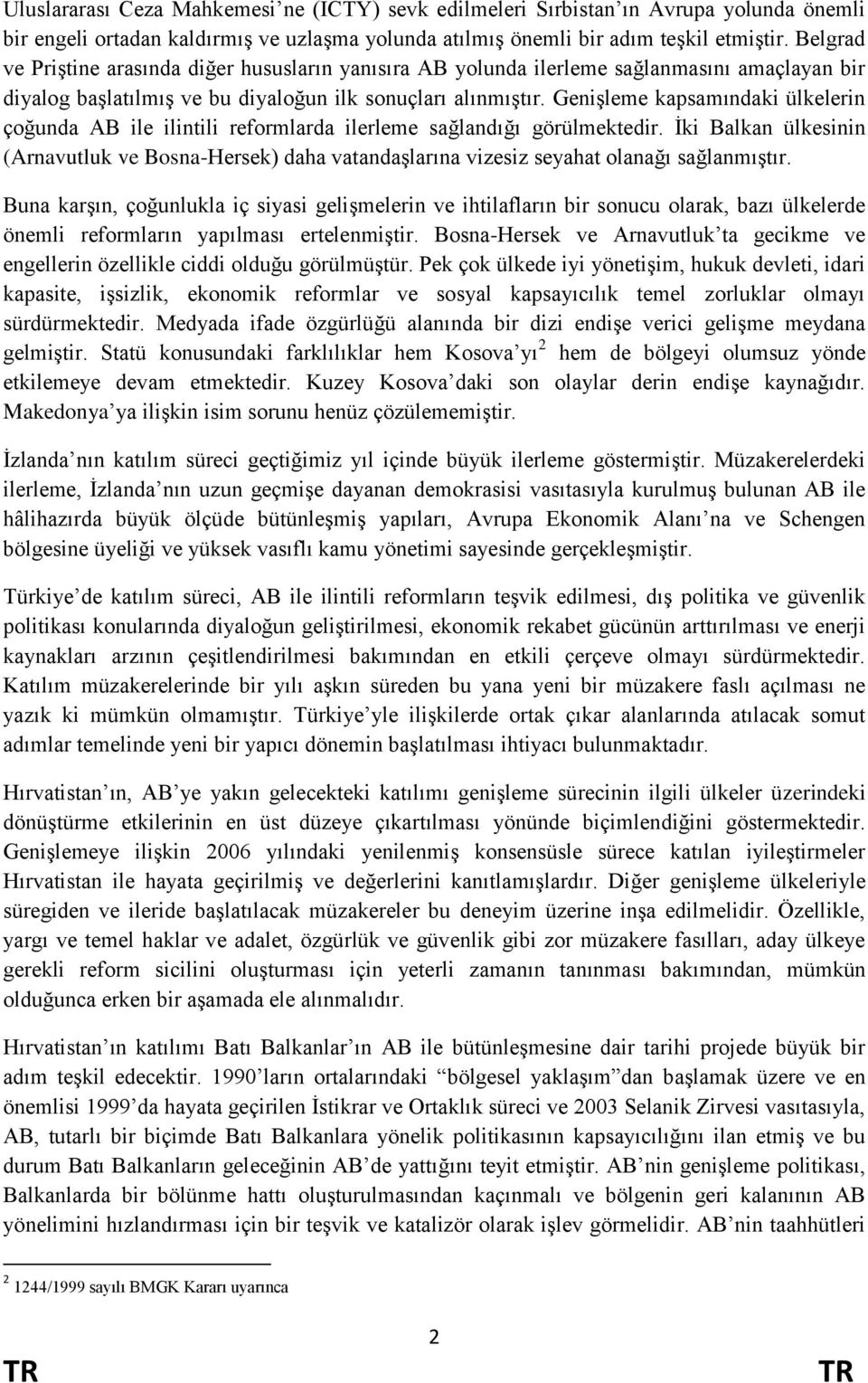 GeniĢleme kapsamındaki ülkelerin çoğunda AB ile ilintili reformlarda ilerleme sağlandığı görülmektedir.