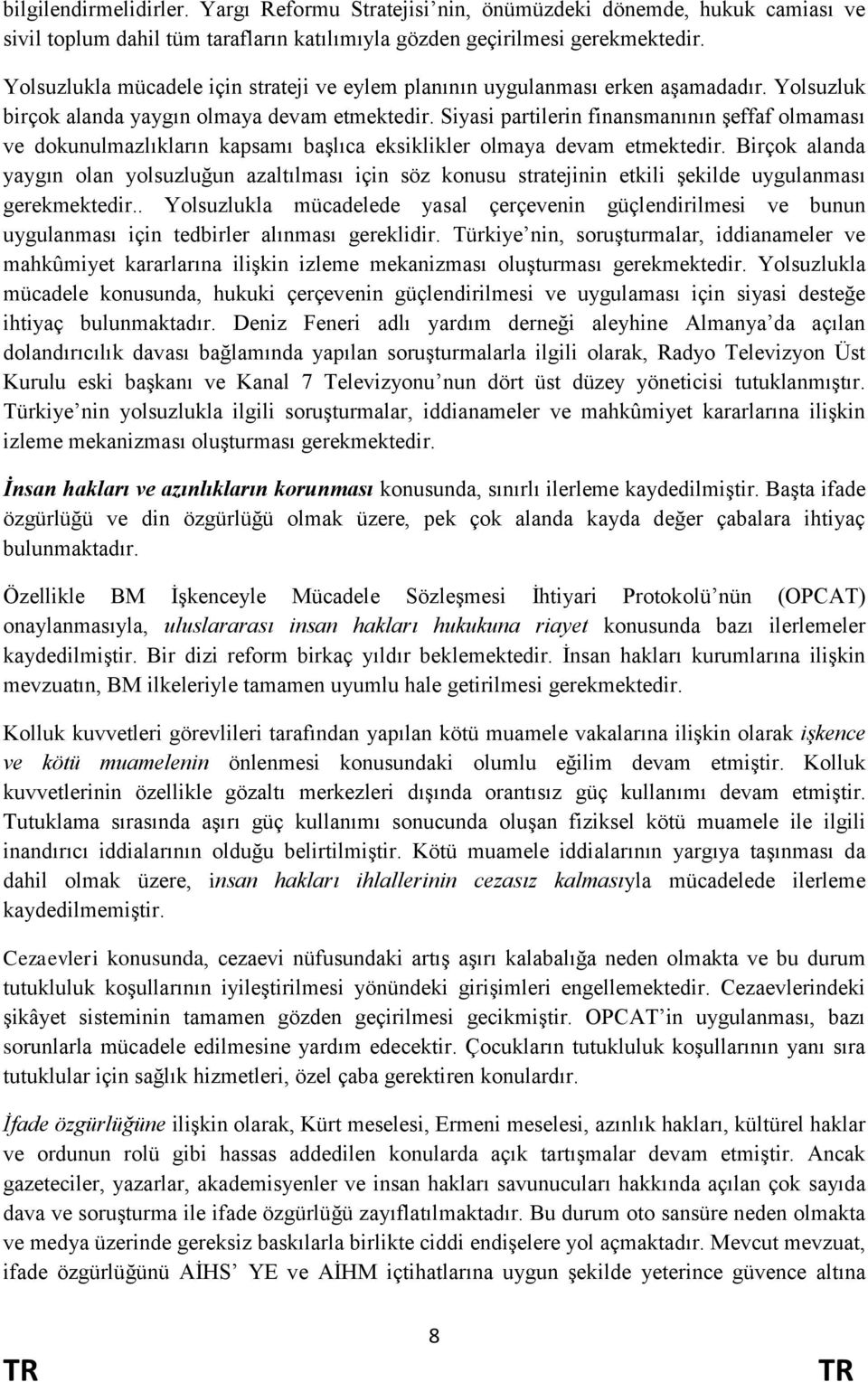 Siyasi partilerin finansmanının Ģeffaf olmaması ve dokunulmazlıkların kapsamı baģlıca eksiklikler olmaya devam etmektedir.