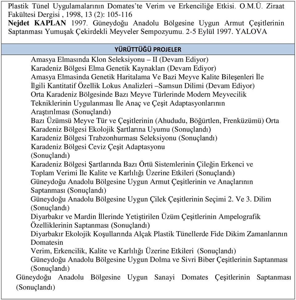 YALOVA YÜRÜTTÜĞÜ PROJELER Amasya Elmasında Klon Seleksiyonu II (Devam Ediyor) Karadeniz Bölgesi Elma Genetik Kaynakları (Devam Ediyor) Amasya Elmasinda Genetik Haritalama Ve Bazi Meyve Kalite