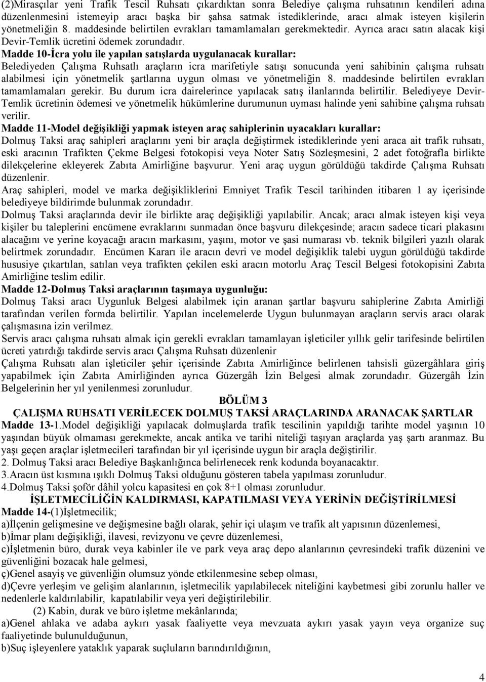 Madde 10-İcra yolu ile yapılan satışlarda uygulanacak kurallar: Belediyeden Çalışma Ruhsatlı araçların icra marifetiyle satışı sonucunda yeni sahibinin çalışma ruhsatı alabilmesi için yönetmelik